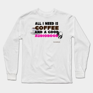 All I Need is Coffee and A Good Audiobook Long Sleeve T-Shirt